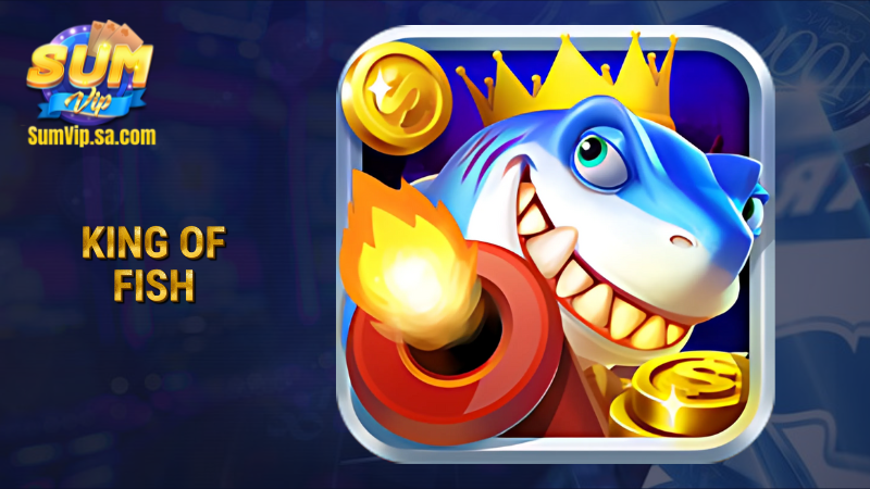 King of Fish Sumvip - Đồ họa sống động, săn boss cực đã 1 King of fish
