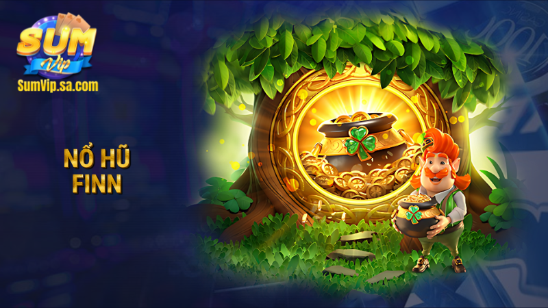 Nổ hũ Finn Sumvip: Trải nghiệm xứ sở thần tiên đầy may mắn 1 nổ hũ Finn